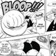 Luffy, en su tercer nivel de poder, que consiste en soplarse el dedo para llenar su cuerpo con aire y aumentar el tamaño de sus puños. (capítulo 200).